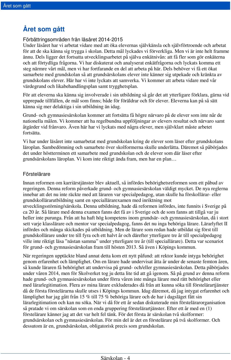 Dels ligger det fortsatta utvecklingsarbetet på själva enkätnivån: att få fler som gör enkäterna och att förtydliga frågorna.