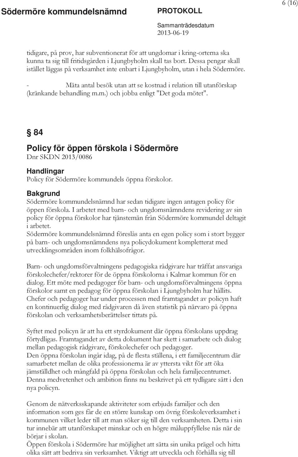 84 Policy för öppen förskola i Södermöre Dnr SKDN 2013/0086 Handlingar Policy för Södermöre kommundels öppna förskolor.