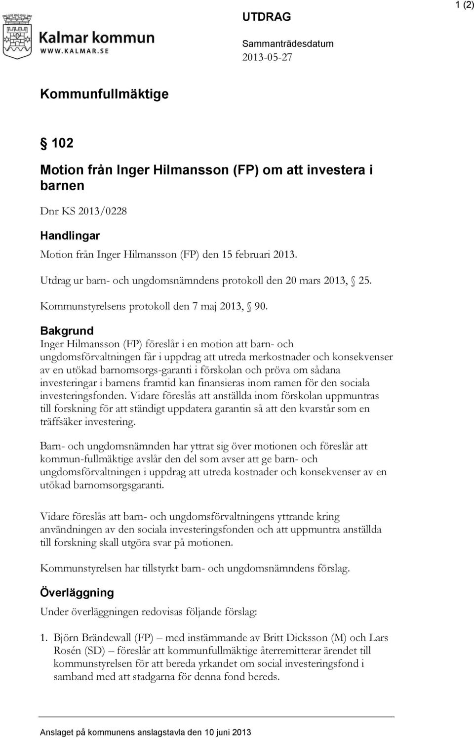 Bakgrund Inger Hilmansson (FP) föreslår i en motion att barn- och ungdomsförvaltningen får i uppdrag att utreda merkostnader och konsekvenser av en utökad barnomsorgs-garanti i förskolan och pröva om