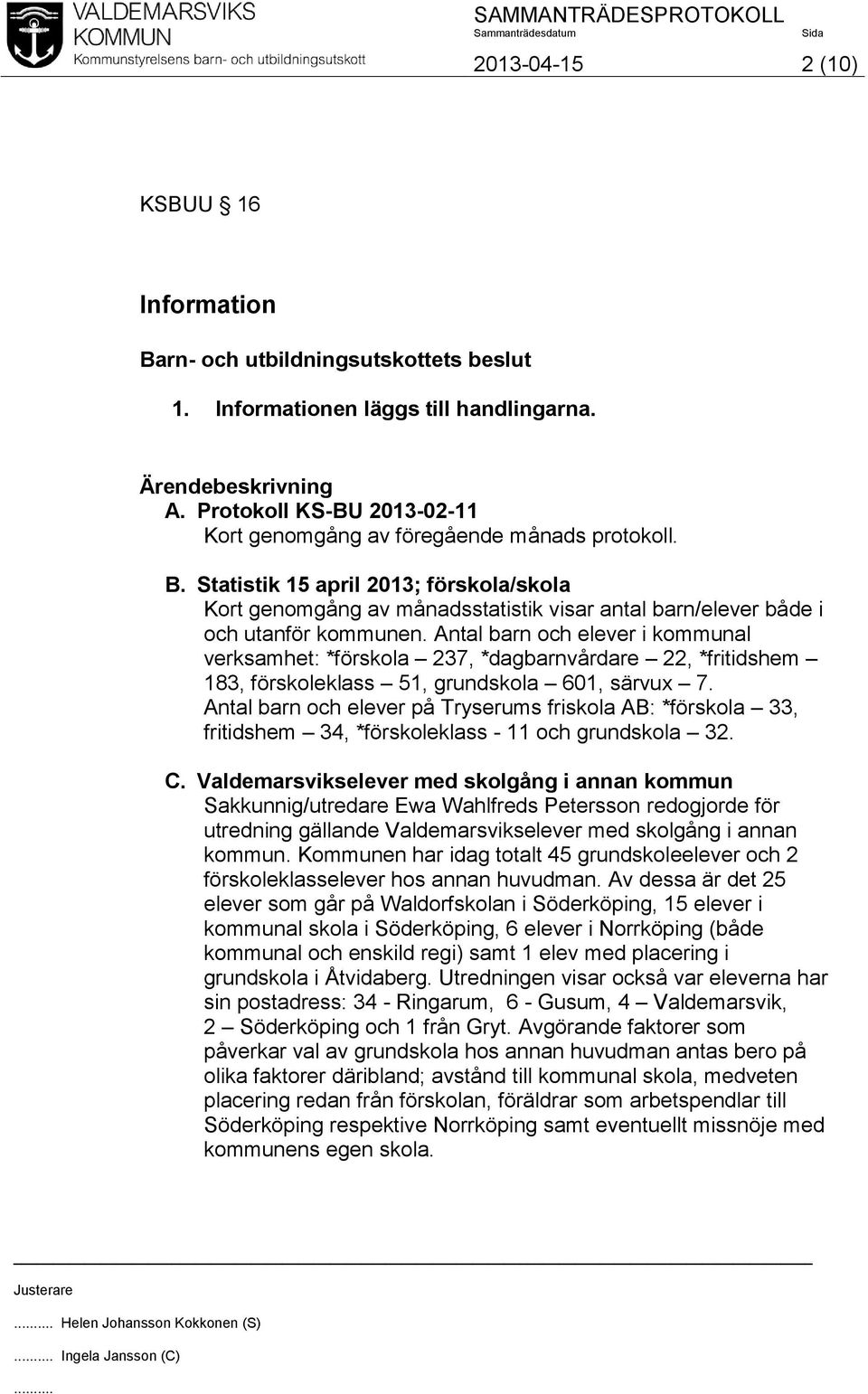 Statistik 15 april 2013; förskola/skola Kort genomgång av månadsstatistik visar antal barn/elever både i och utanför kommunen.