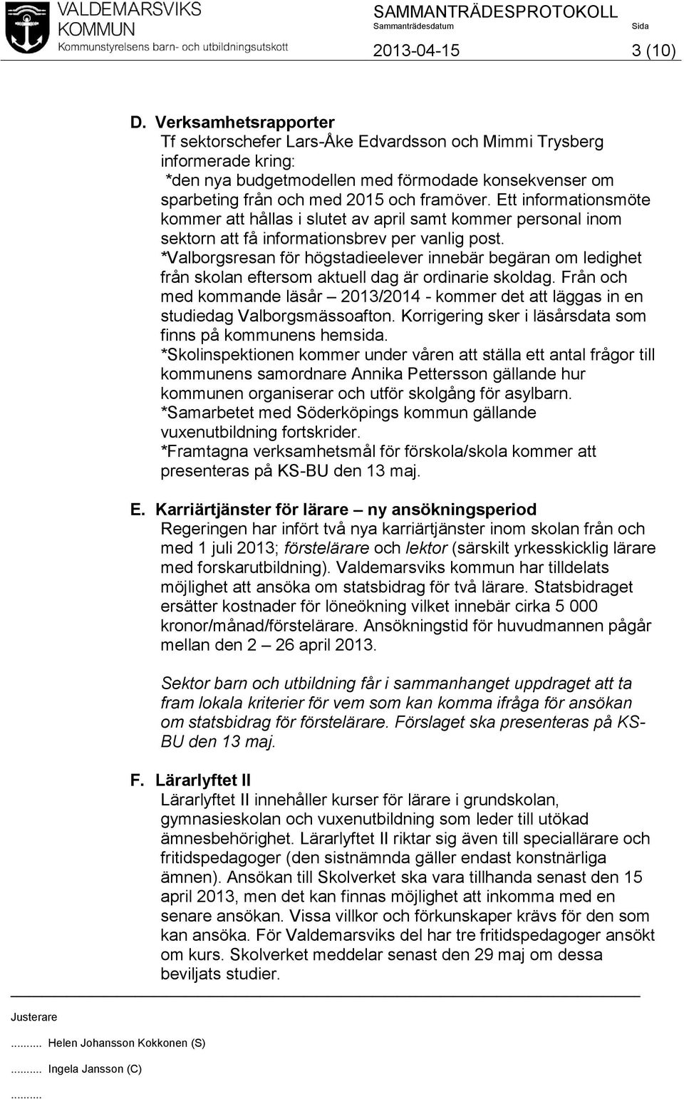 Ett informationsmöte kommer att hållas i slutet av april samt kommer personal inom sektorn att få informationsbrev per vanlig post.