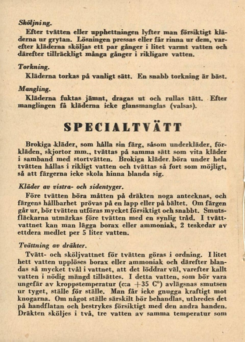 Kläderna torkas på vanligt sitt. En snabb torkning ar bast. Mangling. Kläderna fuktas jämnt, dragas nt ock milas titt. Efter manglingen få kläderna icke glansmangtas (valsas).