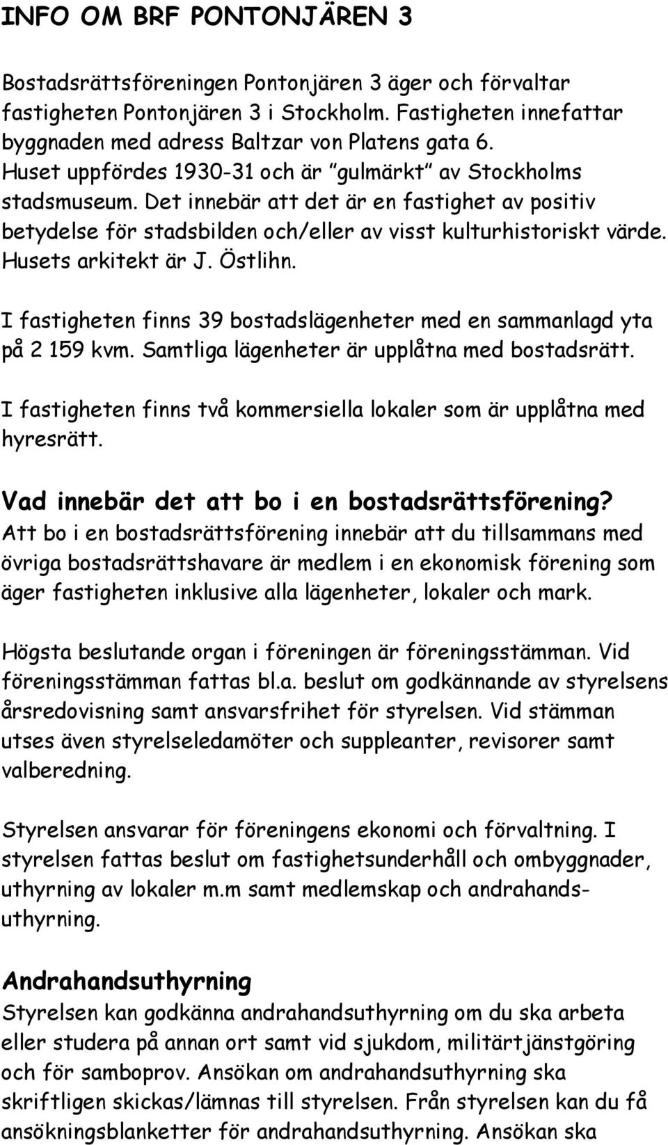 Husets arkitekt är J. Östlihn. I fastigheten finns 39 bostadslägenheter med en sammanlagd yta på 2 159 kvm. Samtliga lägenheter är upplåtna med bostadsrätt.