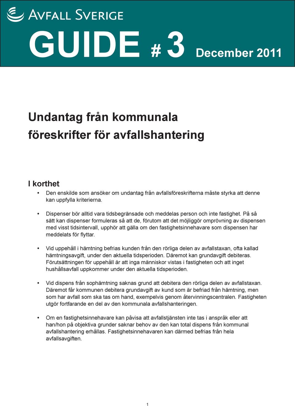 På så sätt kan dispenser formuleras så att de, förutom att det möjliggör omprövning av dispensen med visst tidsintervall, upphör att gälla om den fastighetsinnehavare som dispensen har meddelats för