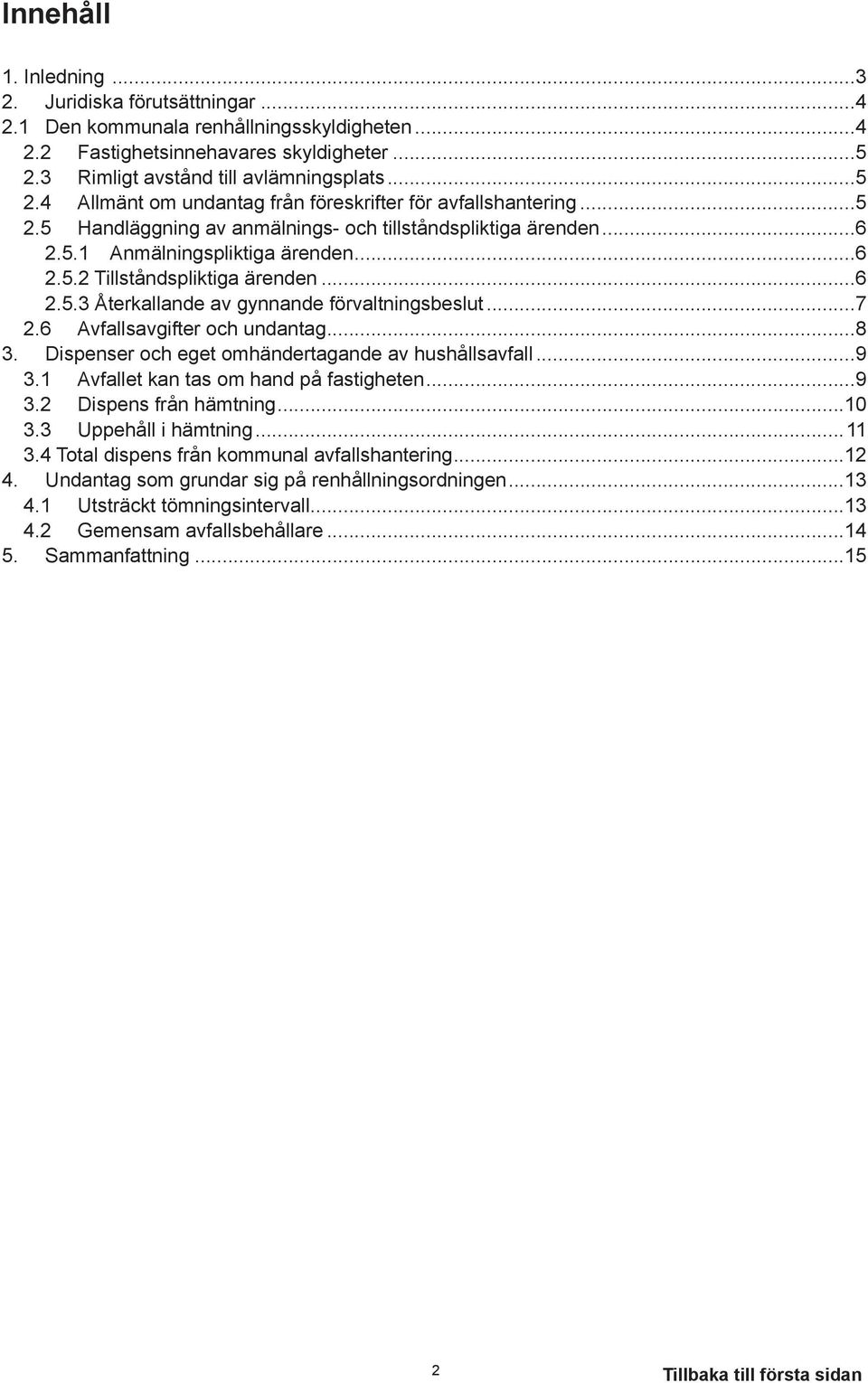 ..6 2.5.2 Tillståndspliktiga ärenden...6 2.5.3 Återkallande av gynnande förvaltningsbeslut...7 2.6 Avfallsavgifter och undantag...8 3. Dispenser och eget omhändertagande av hushållsavfall...9 3.