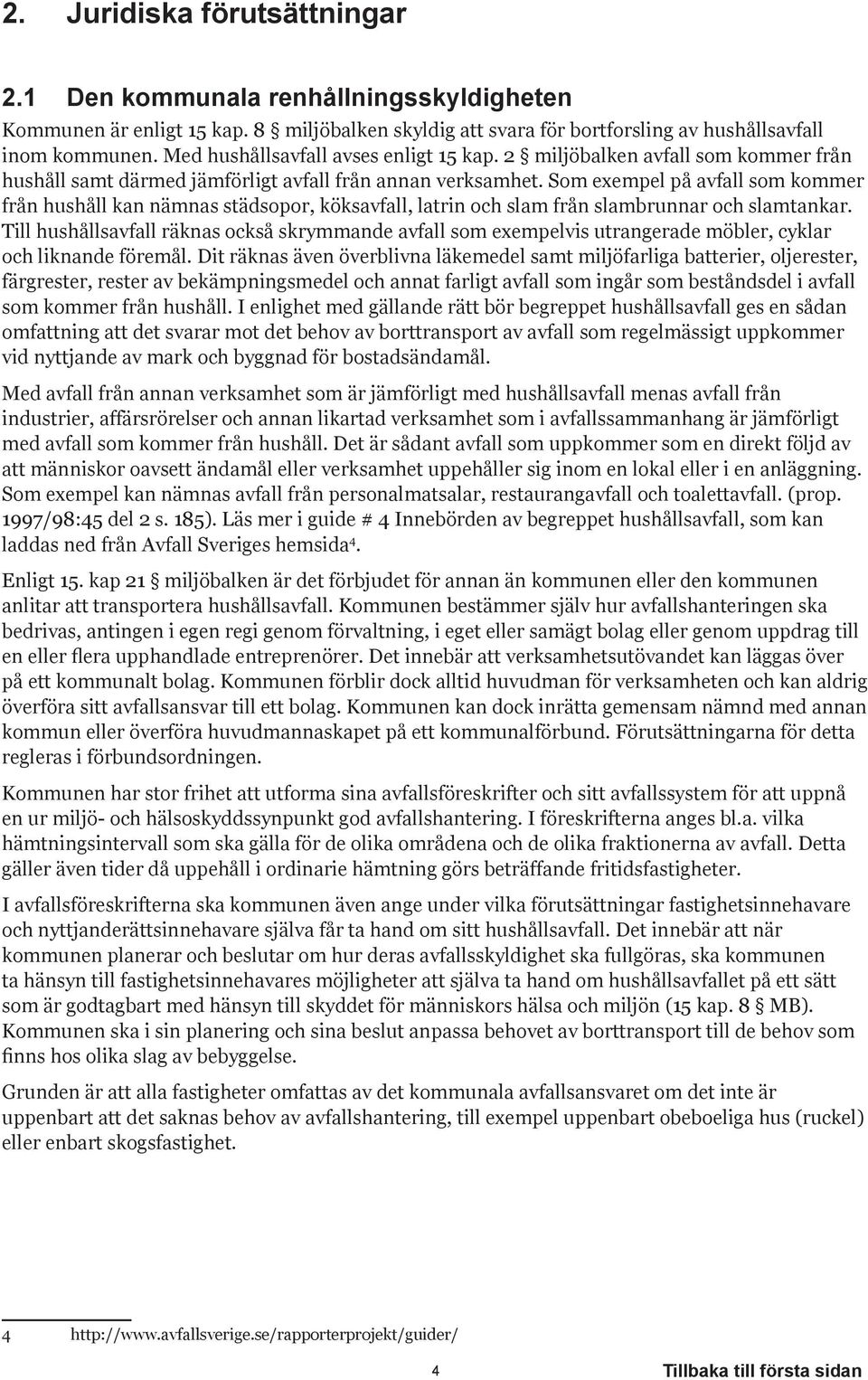 Som exempel på avfall som kommer från hushåll kan nämnas städsopor, köksavfall, latrin och slam från slambrunnar och slamtankar.