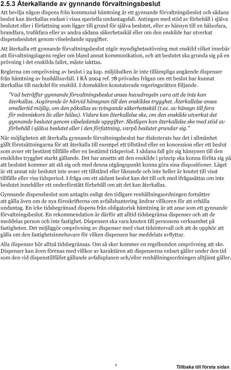 Antingen med stöd av förbehåll i själva beslutet eller i författning som ligger till grund för själva beslutet, eller av hänsyn till en hälsofara, brandfara, trafikfara eller av andra sådana