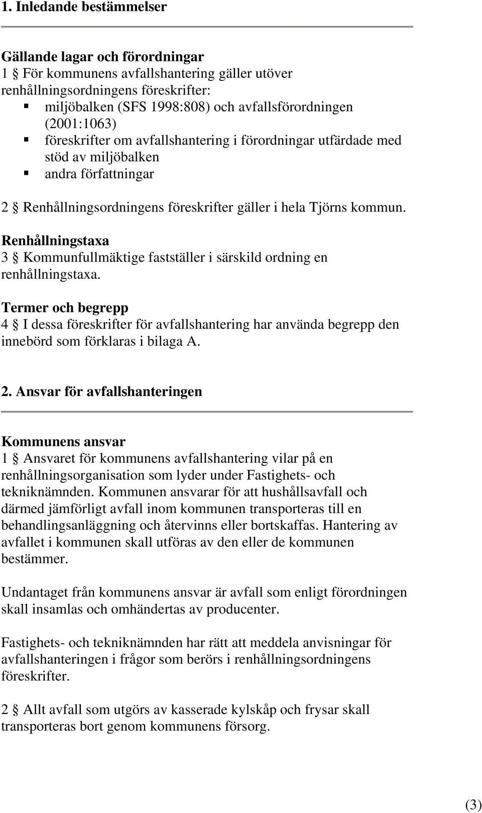 Renhållningstaxa 3 Kommunfullmäktige fastställer i särskild ordning en renhållningstaxa.