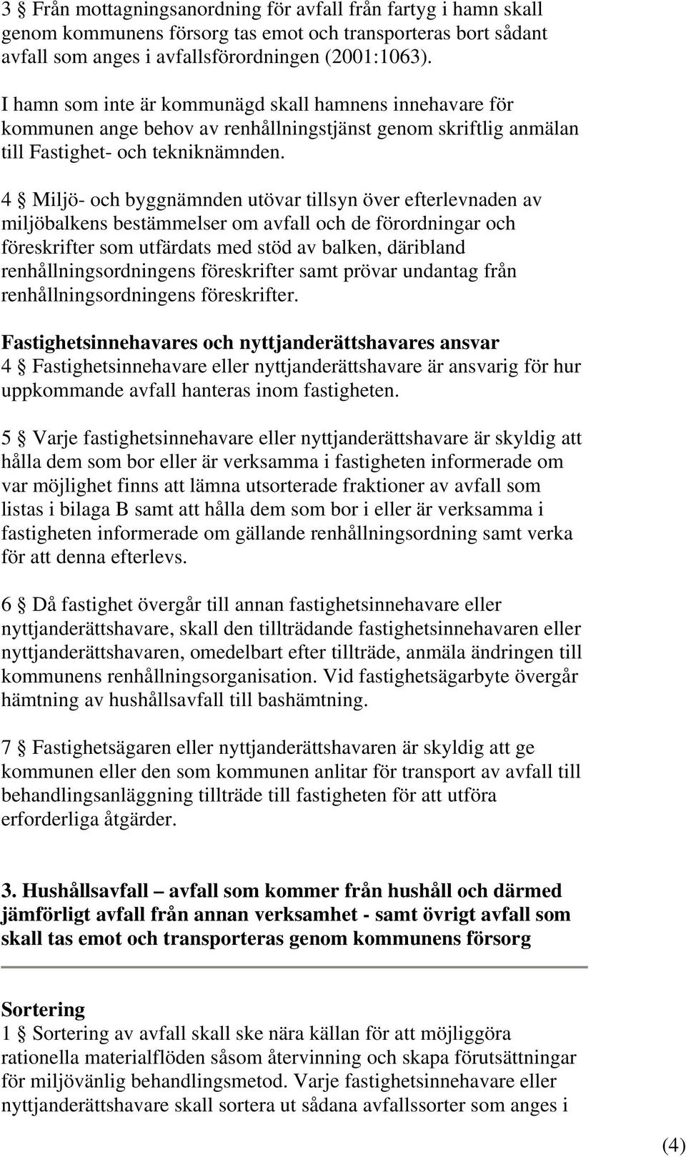 4 Miljö- och byggnämnden utövar tillsyn över efterlevnaden av miljöbalkens bestämmelser om avfall och de förordningar och föreskrifter som utfärdats med stöd av balken, däribland