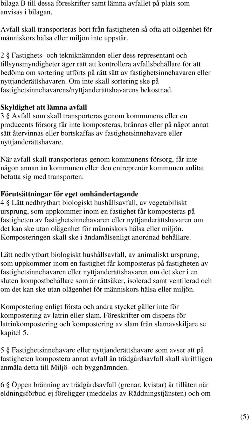 2 Fastighets- och tekniknämnden eller dess representant och tillsynsmyndigheter äger rätt att kontrollera avfallsbehållare för att bedöma om sortering utförts på rätt sätt av fastighetsinnehavaren