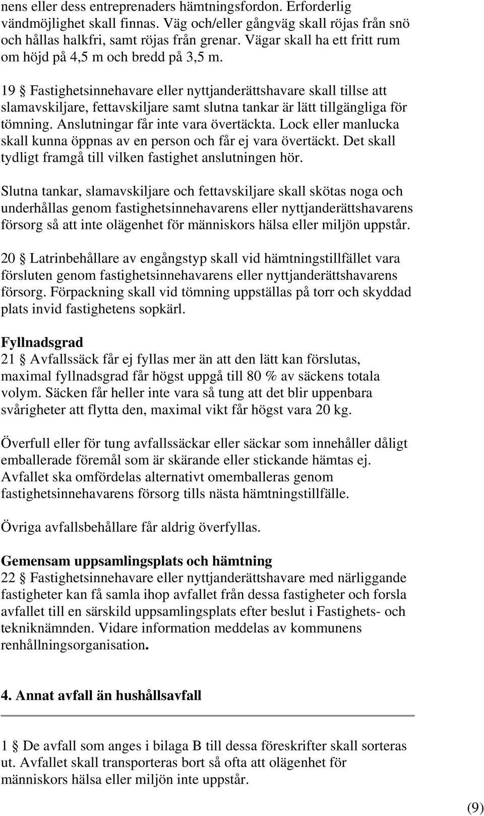 19 Fastighetsinnehavare eller nyttjanderättshavare skall tillse att slamavskiljare, fettavskiljare samt slutna tankar är lätt tillgängliga för tömning. Anslutningar får inte vara övertäckta.