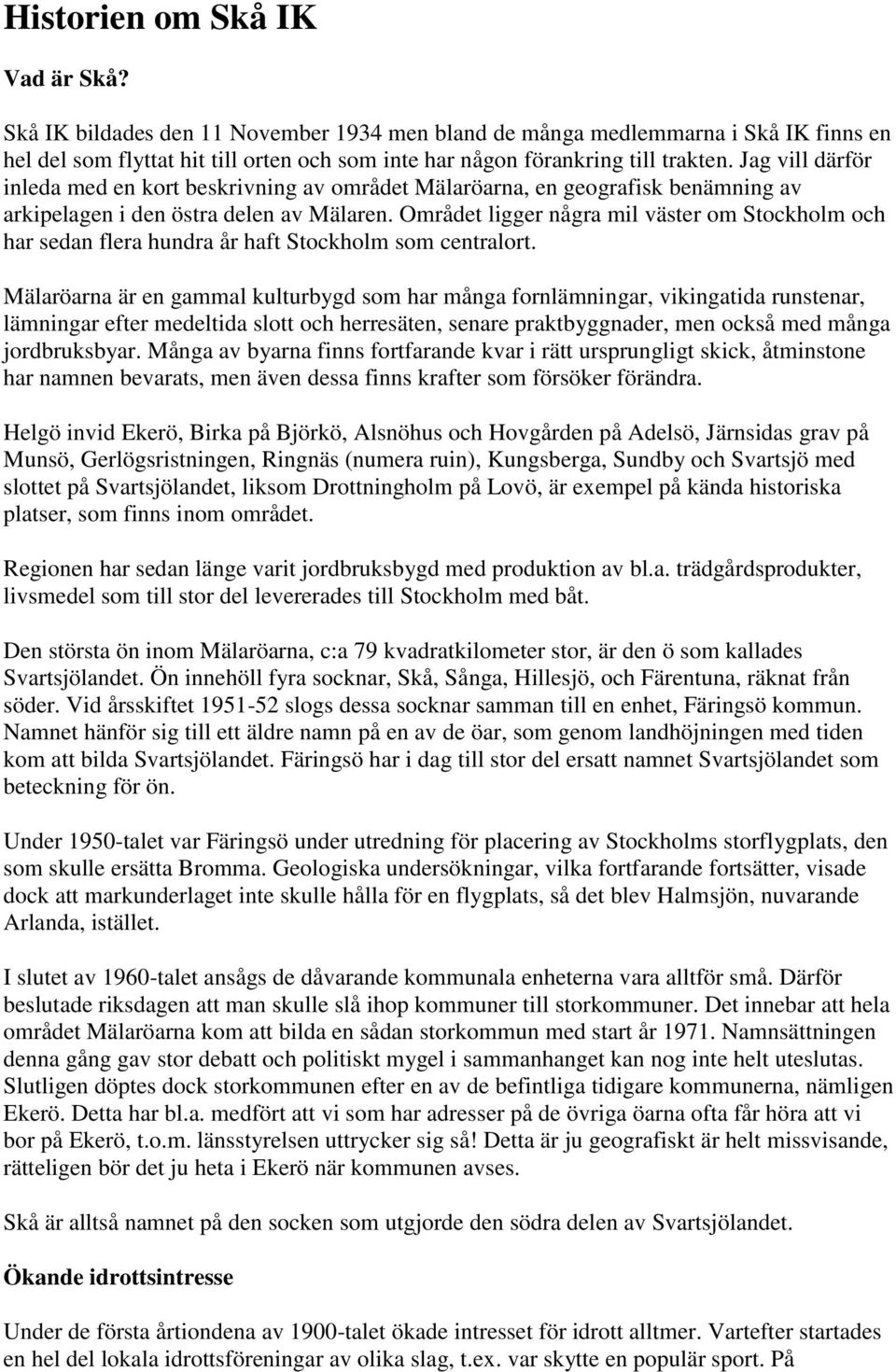 Området ligger några mil väster om Stockholm och har sedan flera hundra år haft Stockholm som centralort.