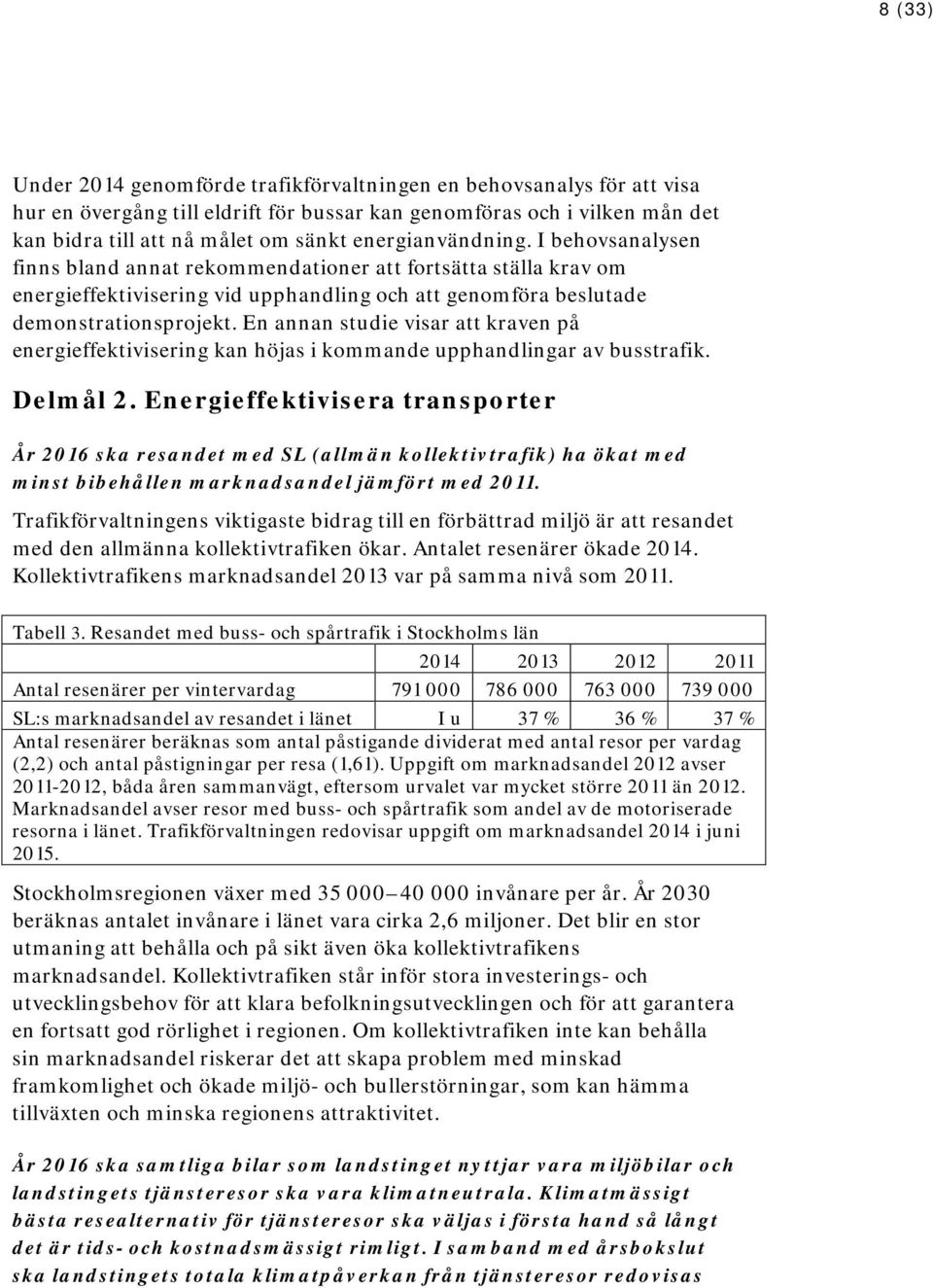 En annan studie visar att kraven på energieffektivisering kan höjas i kommande upphandlingar av busstrafik. Delmål 2.