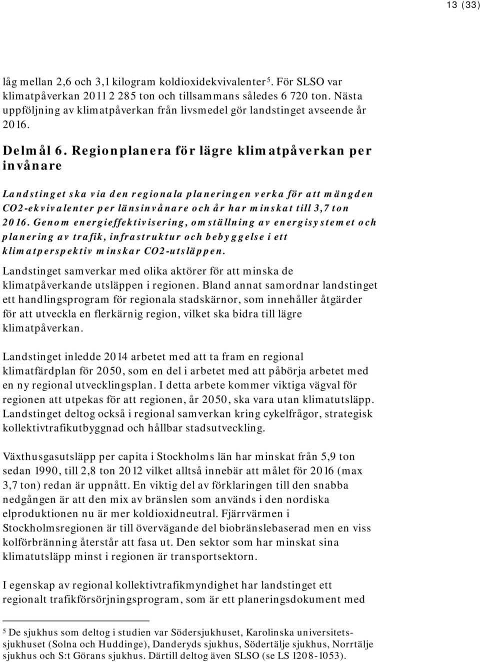 Regionplanera för lägre klimatpåverkan per invånare Landstinget ska via den regionala planeringen verka för att mängden CO2-ekvivalenter per länsinvånare och år har minskat till 3,7 ton 2016.