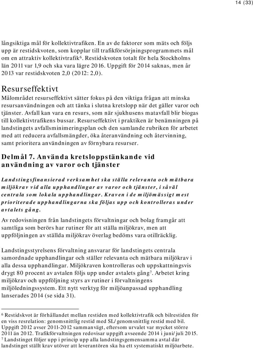 Resurseffektivt Målområdet resurseffektivt sätter fokus på den viktiga frågan att minska resursanvändningen och att tänka i slutna kretslopp när det gäller varor och tjänster.