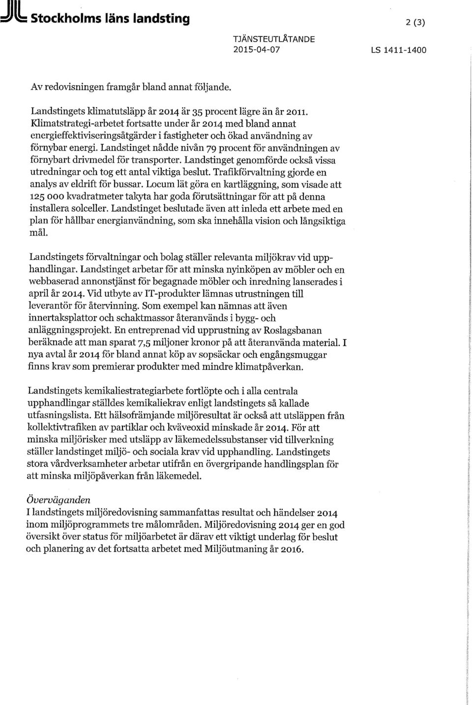 Landstinget nådde nivån 79 procent för användningen av förnybart drivmedel för transporter. Landstinget genomförde också vissa utredningar och tog ett antal viktiga beslut.