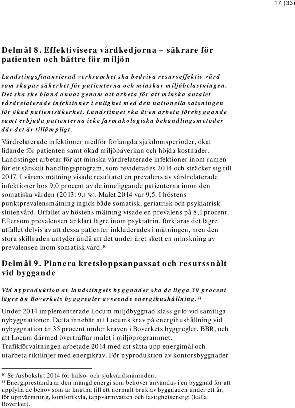 miljöbelastningen. Det ska ske bland annat genom att arbeta för att minska antalet vårdrelaterade infektioner i enlighet med den nationella satsningen för ökad patientsäkerhet.