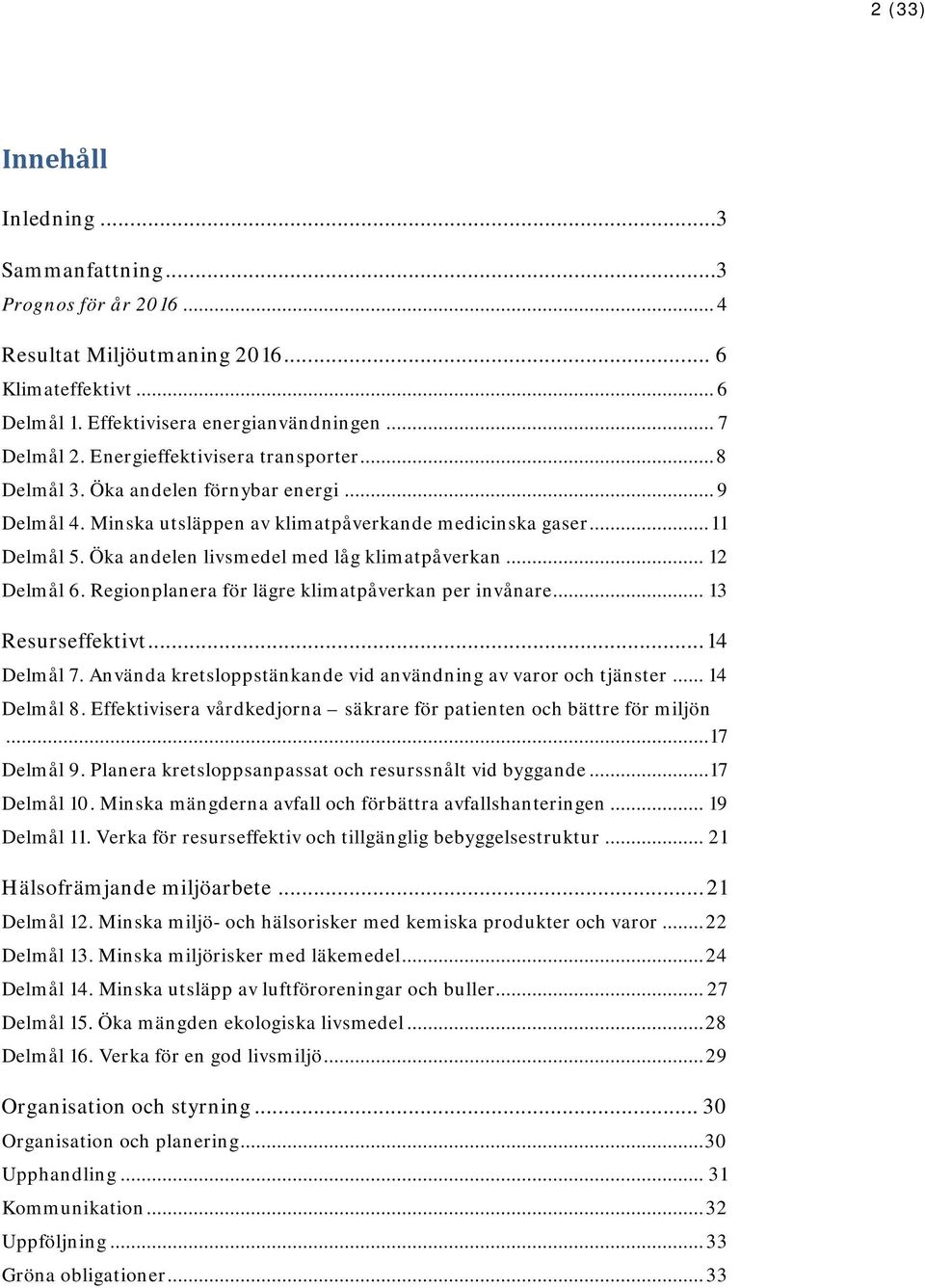 Öka andelen livsmedel med låg klimatpåverkan... 12 Delmål 6. Regionplanera för lägre klimatpåverkan per invånare... 13 Resurseffektivt... 14 Delmål 7.