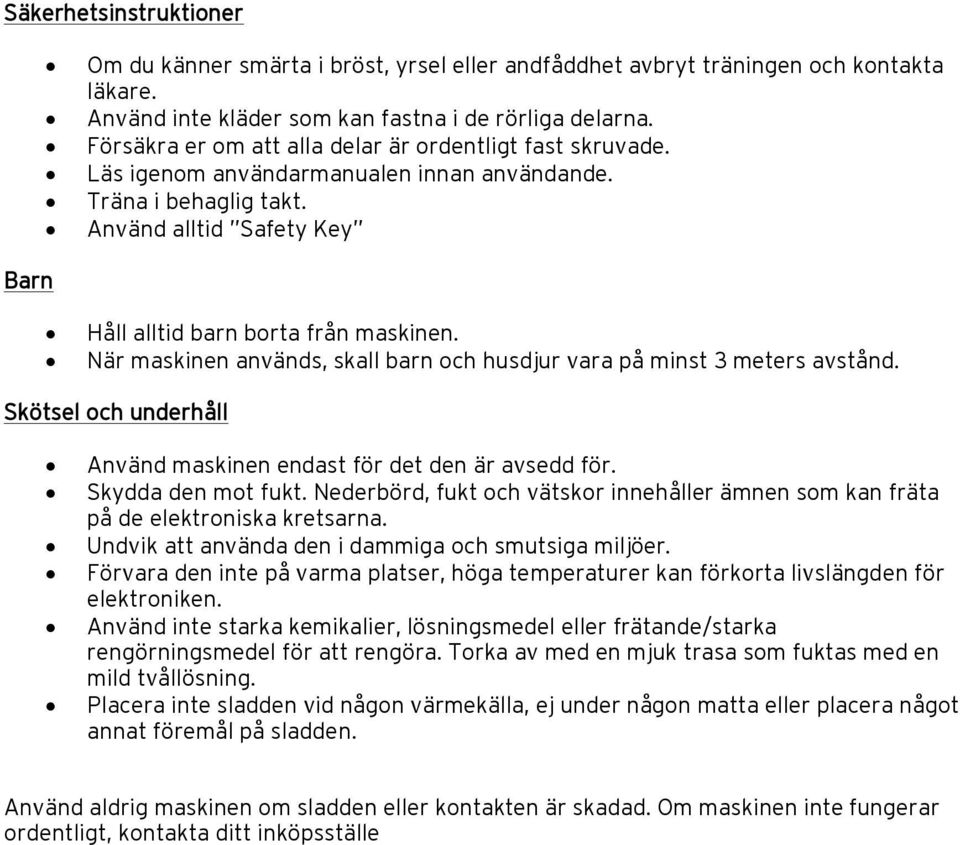 När maskinen används, skall barn och husdjur vara på minst 3 meters avstånd. Skötsel och underhåll Använd maskinen endast för det den är avsedd för. Skydda den mot fukt.