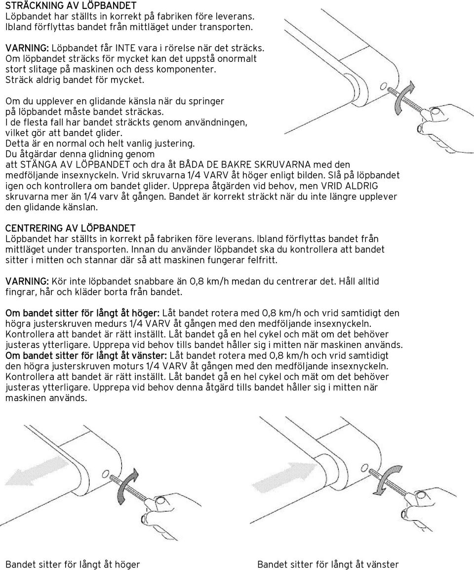 Om du upplever en glidande känsla när du springer på löpbandet måste bandet sträckas. I de flesta fall har bandet sträckts genom användningen, vilket gör att bandet glider.