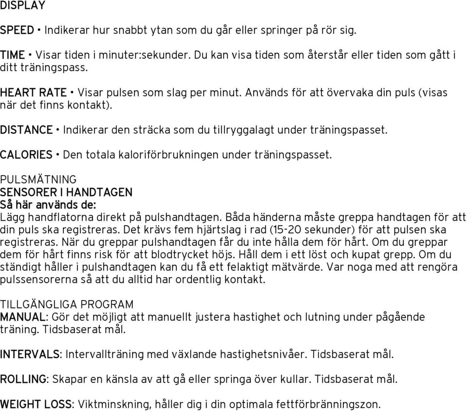 CALORIES Den totala kaloriförbrukningen under träningspasset. PULSMÄTNING SENSORER I HANDTAGEN Så här används de: Lägg handflatorna direkt på pulshandtagen.