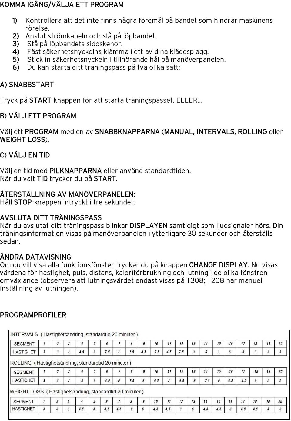 6) Du kan starta ditt träningspass på två olika sätt: A) SNABBSTART Tryck på START-knappen för att starta träningspasset. ELLER.