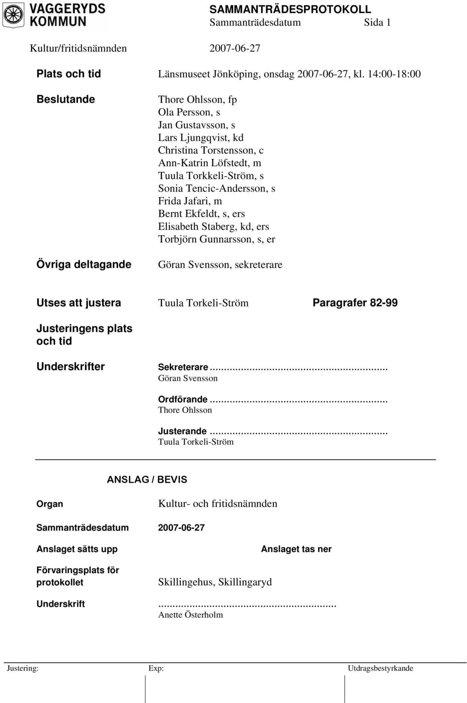 Tencic-Andersson, s Frida Jafari, m Bernt Ekfeldt, s, ers Elisabeth Staberg, kd, ers Torbjörn Gunnarsson, s, er Göran Svensson, sekreterare Utses att justera Tuula Torkeli-Ström Paragrafer 82-99