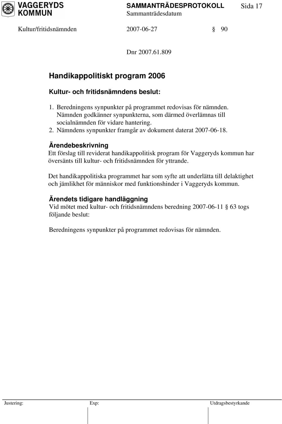 Ett förslag till reviderat handikappolitisk program för Vaggeryds kommun har översänts till kultur- och fritidsnämnden för yttrande.