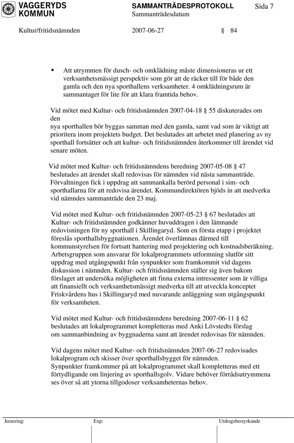 Vid mötet med Kultur- och fritidsnämnden 2007-04-18 55 diskuterades om den nya sporthallen bör byggas samman med den gamla, samt vad som är viktigt att prioritera inom projektets budget.