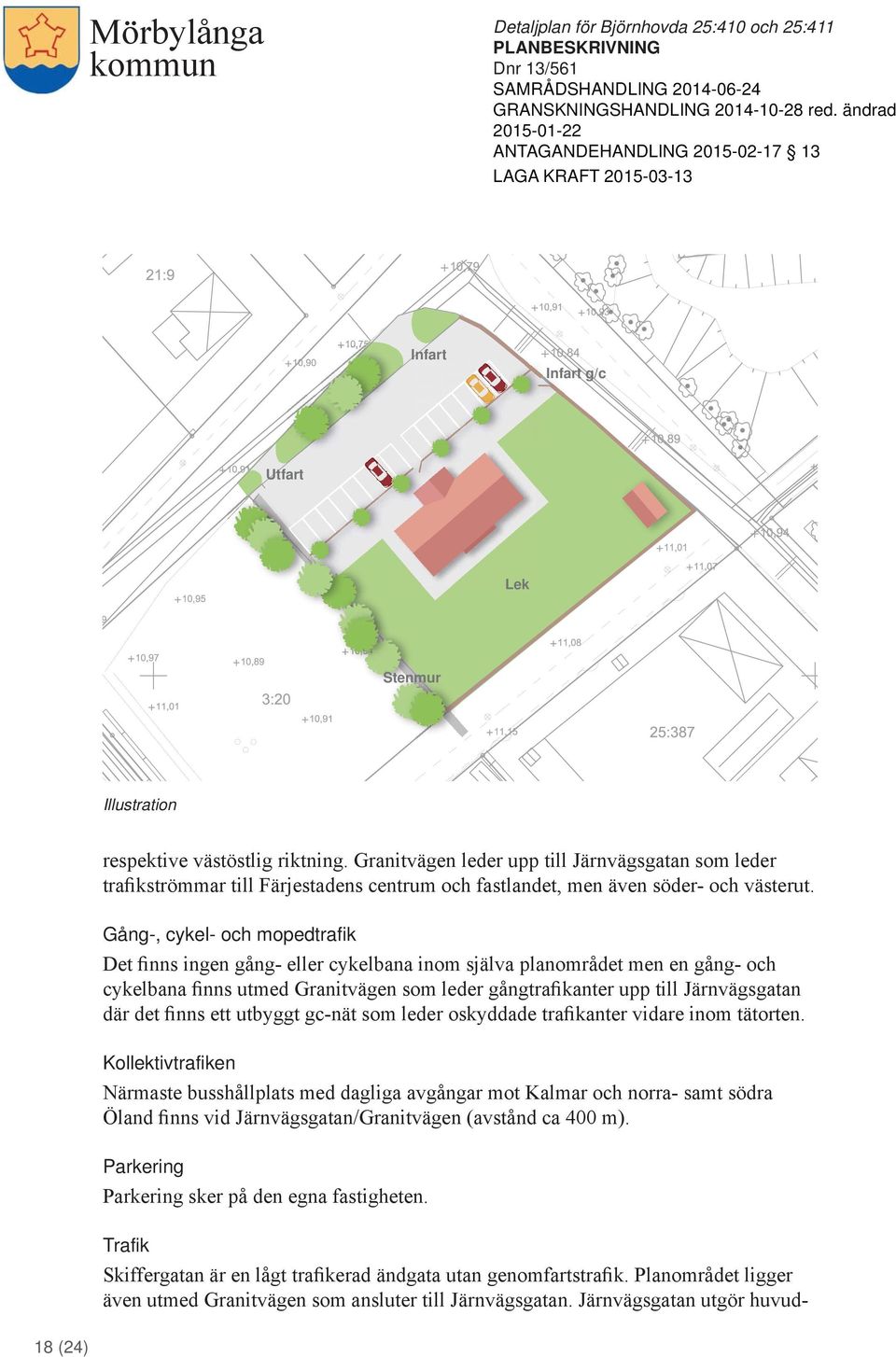 Gång-, cykel- och mopedtrafik Det finns ingen gång- eller cykelbana inom själva planområdet men en gång- och cykelbana finns utmed Granitvägen som leder gångtrafikanter upp till Järnvägsgatan där det