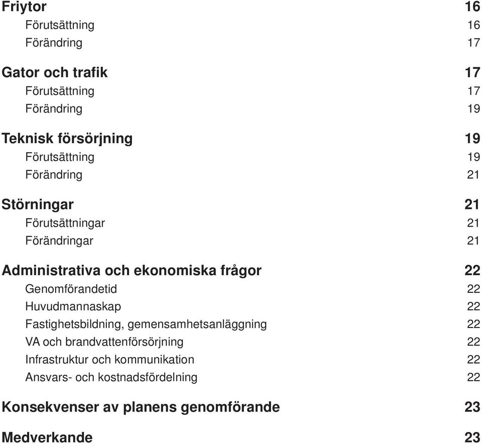 22 Genomförandetid 22 Huvudmannaskap 22 Fastighetsbildning, gemensamhetsanläggning 22 VA och brandvattenförsörjning