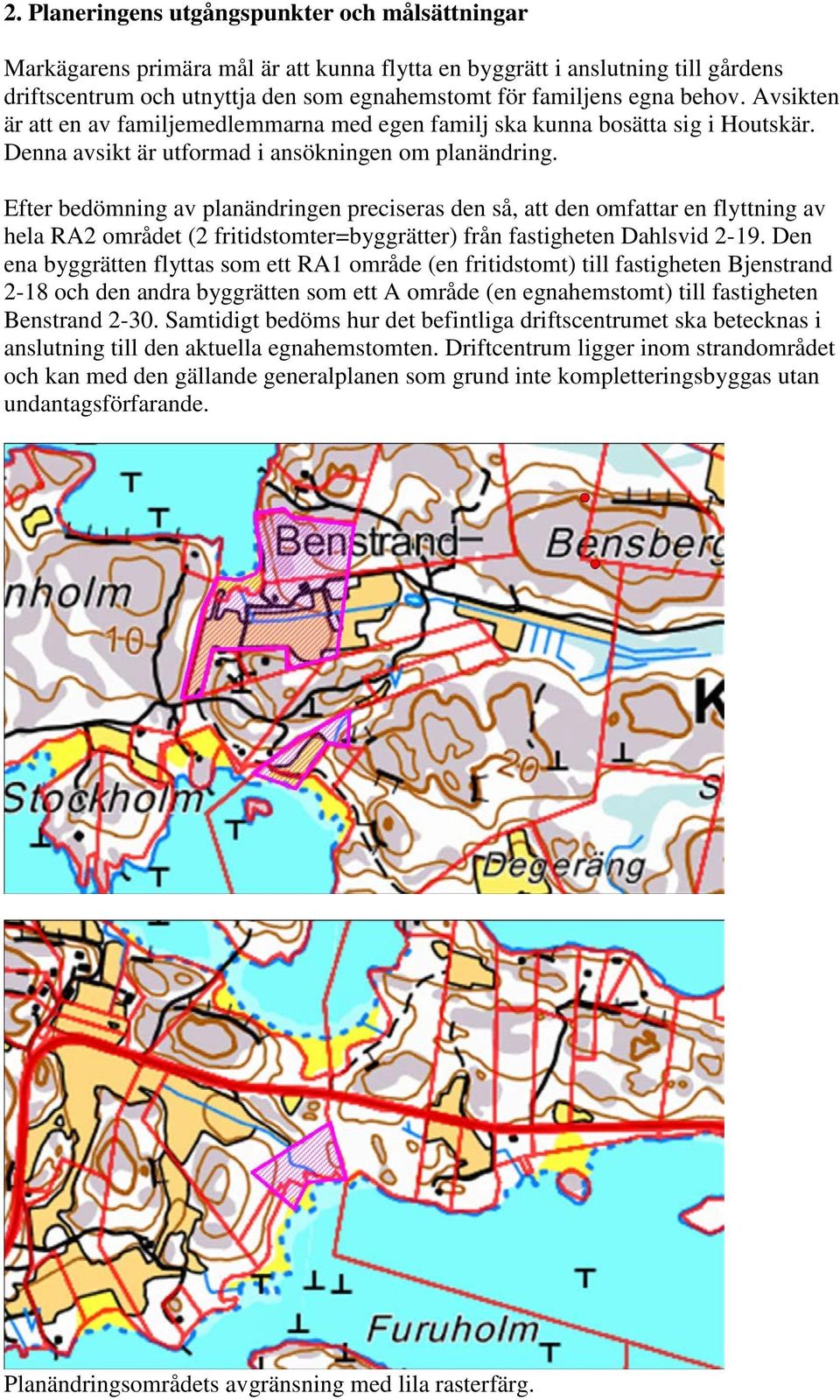 Efter bedömning av planändringen preciseras den så, att den omfattar en flyttning av hela RA2 området (2 fritidstomter=byggrätter) från fastigheten Dahlsvid 2-19.