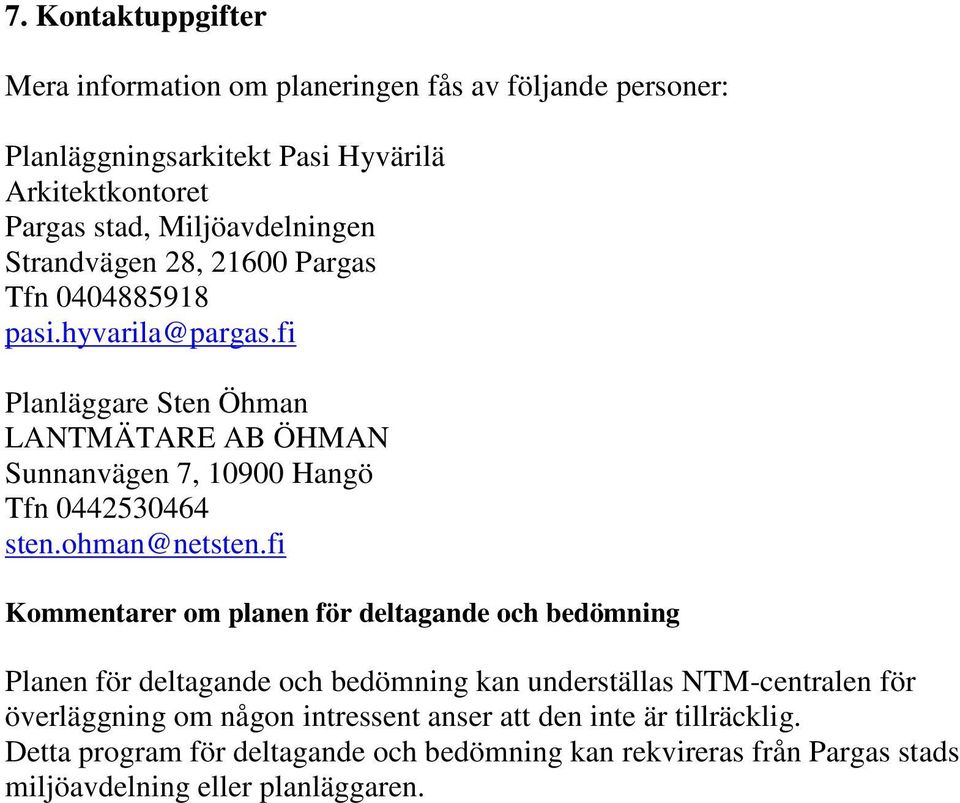 fi Planläggare Sten Öhman LANTMÄTARE AB ÖHMAN Sunnanvägen 7, 10900 Hangö Tfn 0442530464 sten.ohman@netsten.