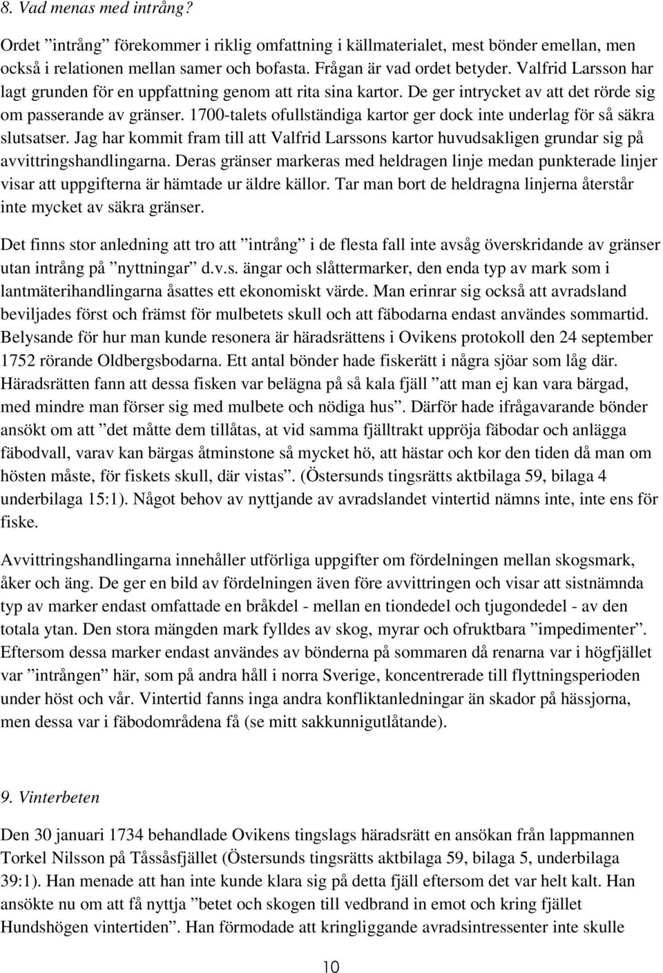 1700-talets ofullständiga kartor ger dock inte underlag för så säkra slutsatser. Jag har kommit fram till att Valfrid Larssons kartor huvudsakligen grundar sig på avvittringshandlingarna.