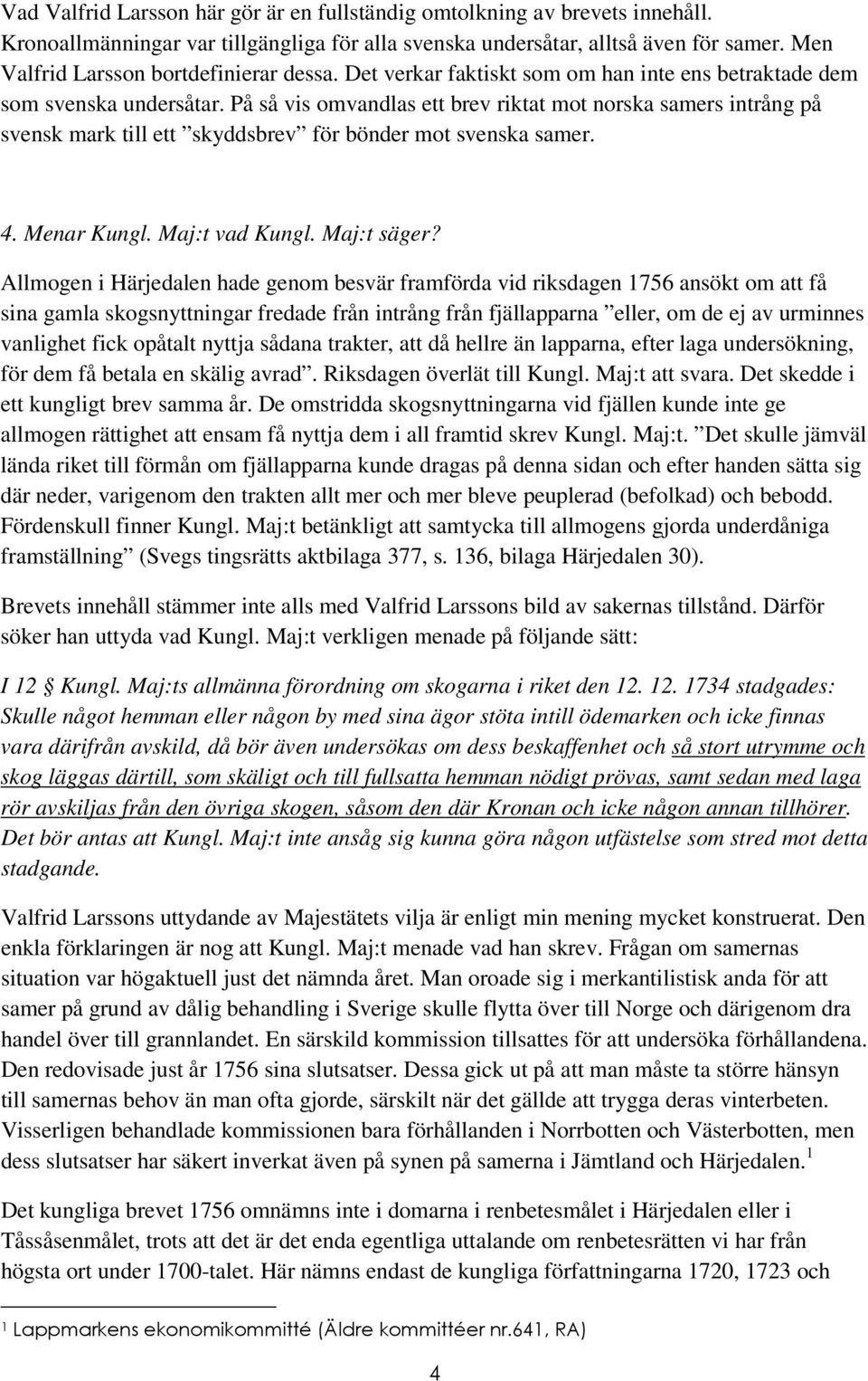 På så vis omvandlas ett brev riktat mot norska samers intrång på svensk mark till ett skyddsbrev för bönder mot svenska samer. 4. Menar Kungl. Maj:t vad Kungl. Maj:t säger?