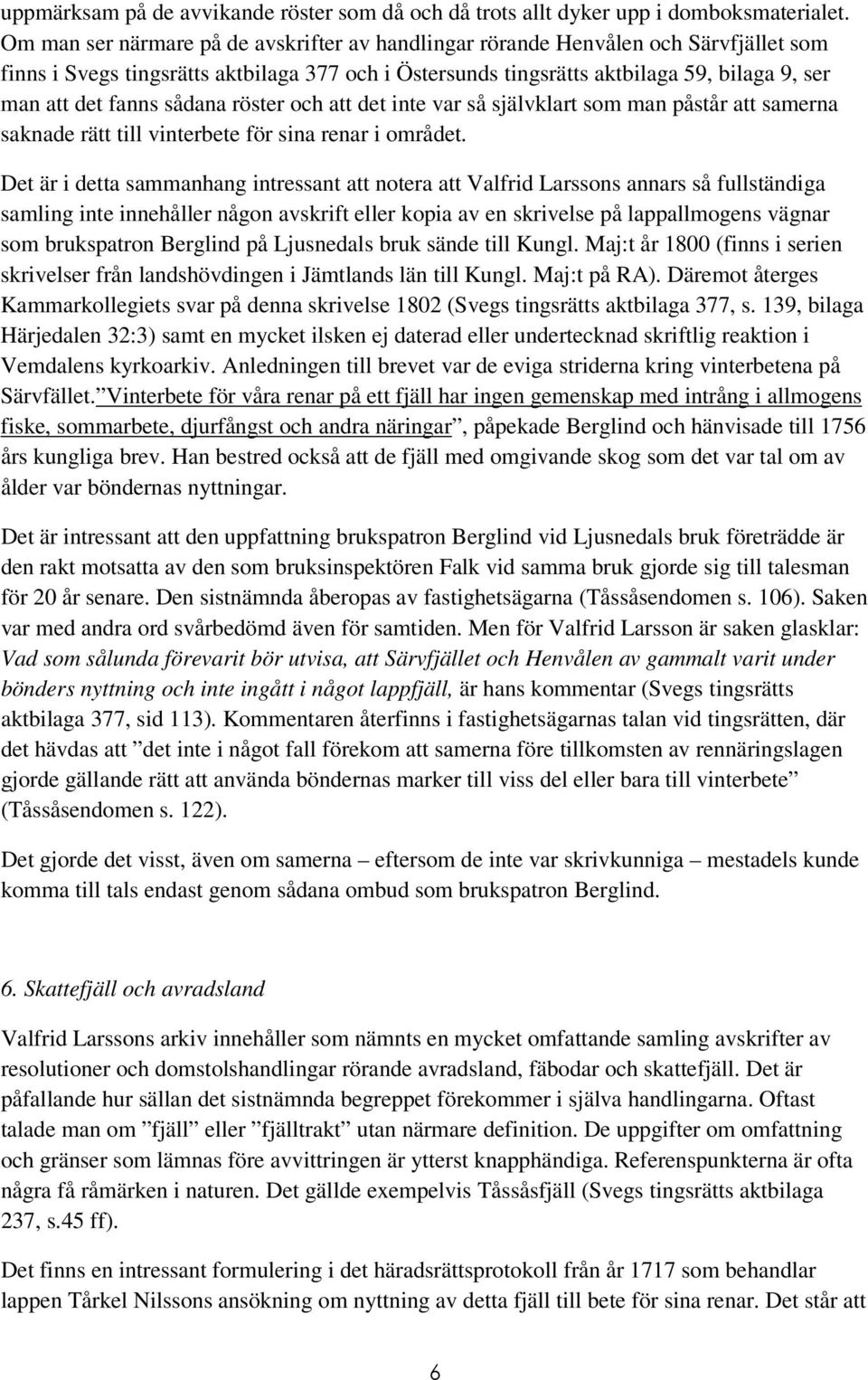 sådana röster och att det inte var så självklart som man påstår att samerna saknade rätt till vinterbete för sina renar i området.