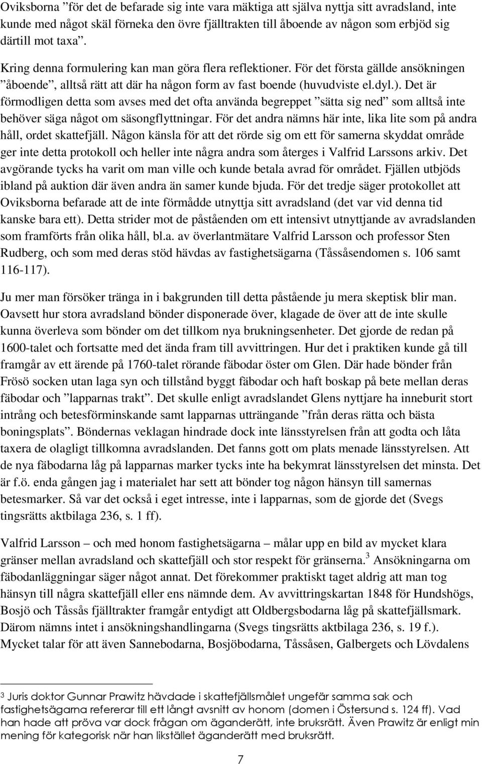 Det är förmodligen detta som avses med det ofta använda begreppet sätta sig ned som alltså inte behöver säga något om säsongflyttningar.