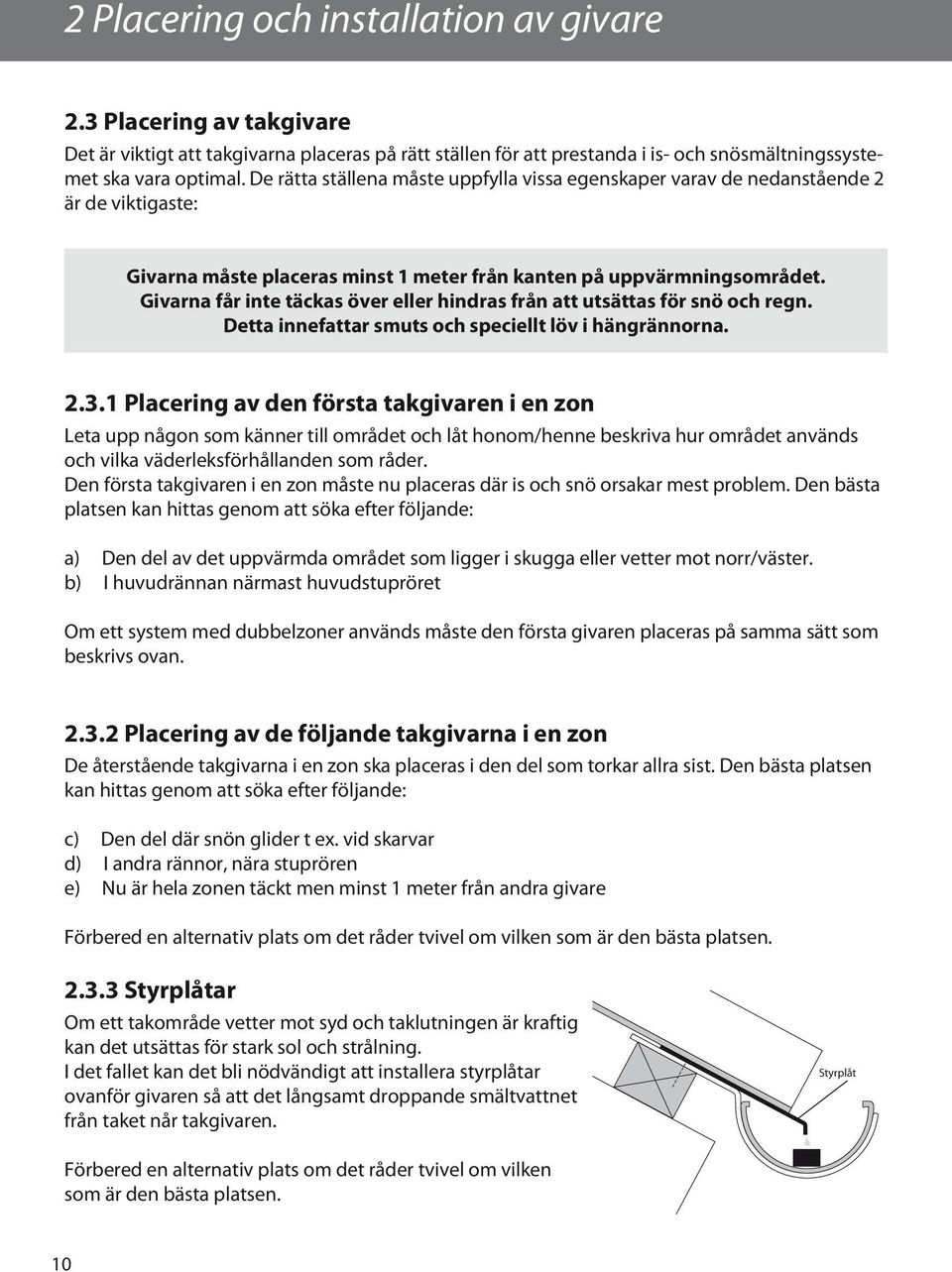 Givarna får inte täckas över eller hindras från att utsättas för snö och regn. Detta innefattar smuts och speciellt löv i hängrännorna. 2.3.