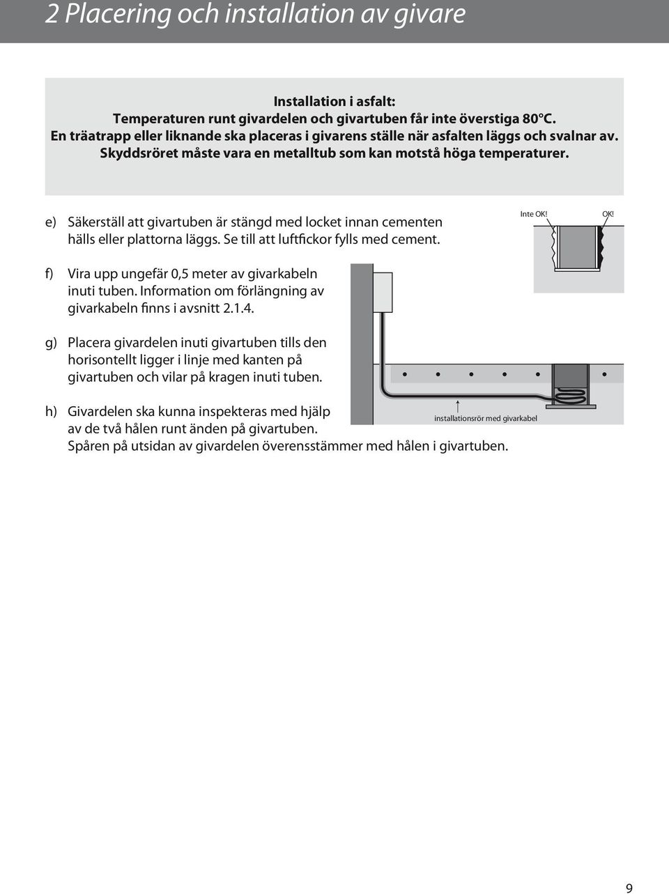 e) Säkerställ att givartuben är stängd med locket innan cementen hälls eller plattorna läggs. Se till att luftfickor fylls med cement. f) Vira upp ungefär 0,5 meter av givarkabeln inuti tuben.