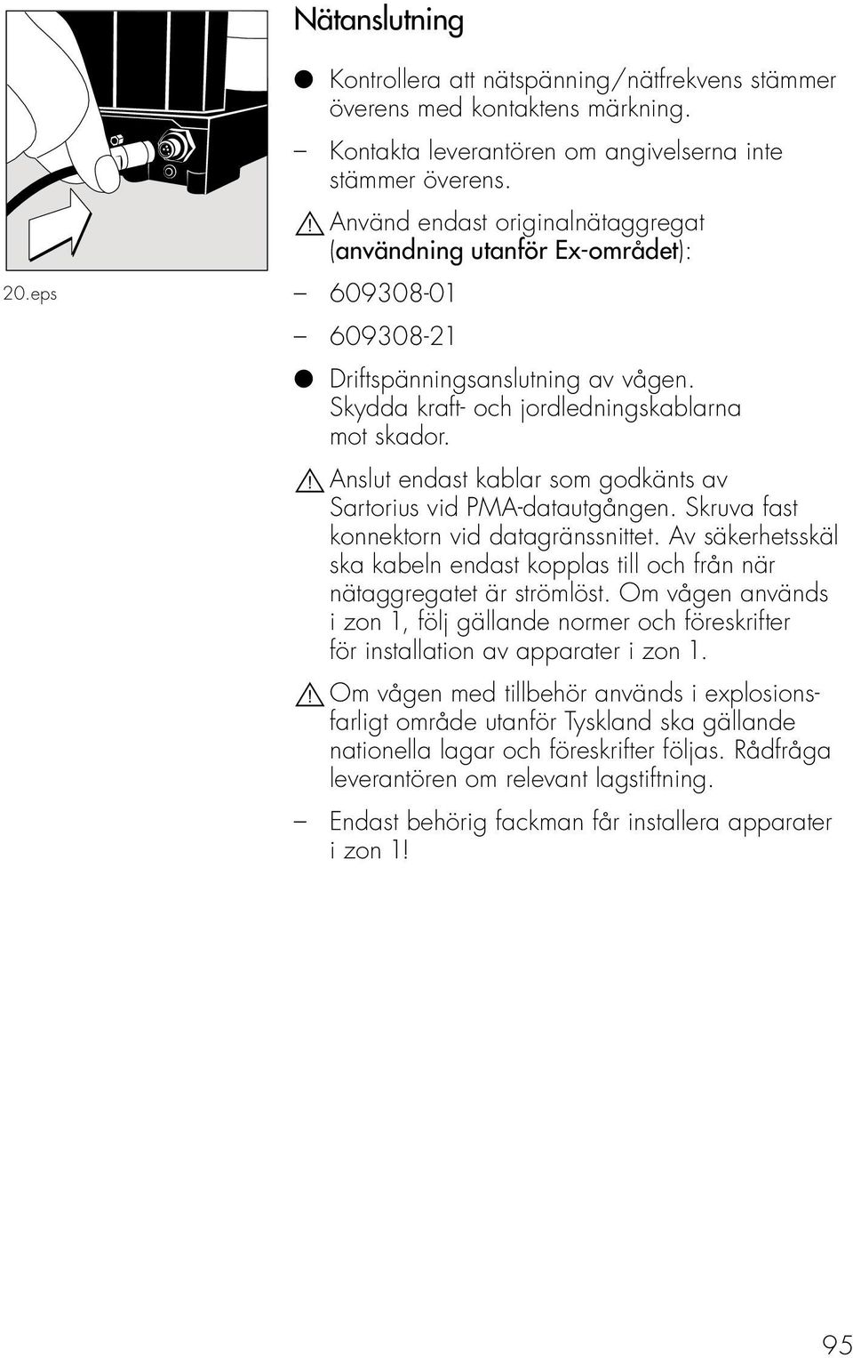 ! Anslut endast kablar som godkänts av Sartorius vid PMA-datautgången. Skruva fast konnektorn vid datagränssnittet.