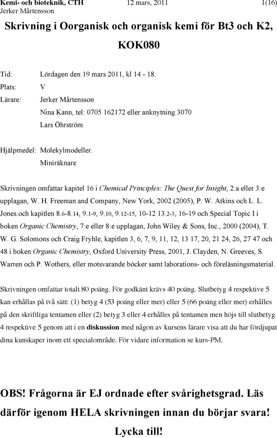 Miniräknare Skrivningen omfattar kapitel 16 i Chemical Principles: The Quest for Insight, 2:a eller 3:e upplagan, W.. Freeman and Company, New York, 2002 (2005), P. W. Atkins och L. L. Jones.