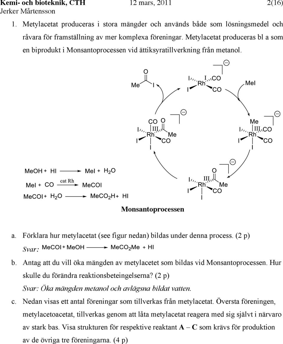 (2 p) b. Antag att du vill öka mängden av metylacetet som bildas vid Monsantoprocessen. ur skulle du förändra reaktionsbeteingelserna? (2 p) Öka mängden metanol och avlägsna bildat vatten. c.