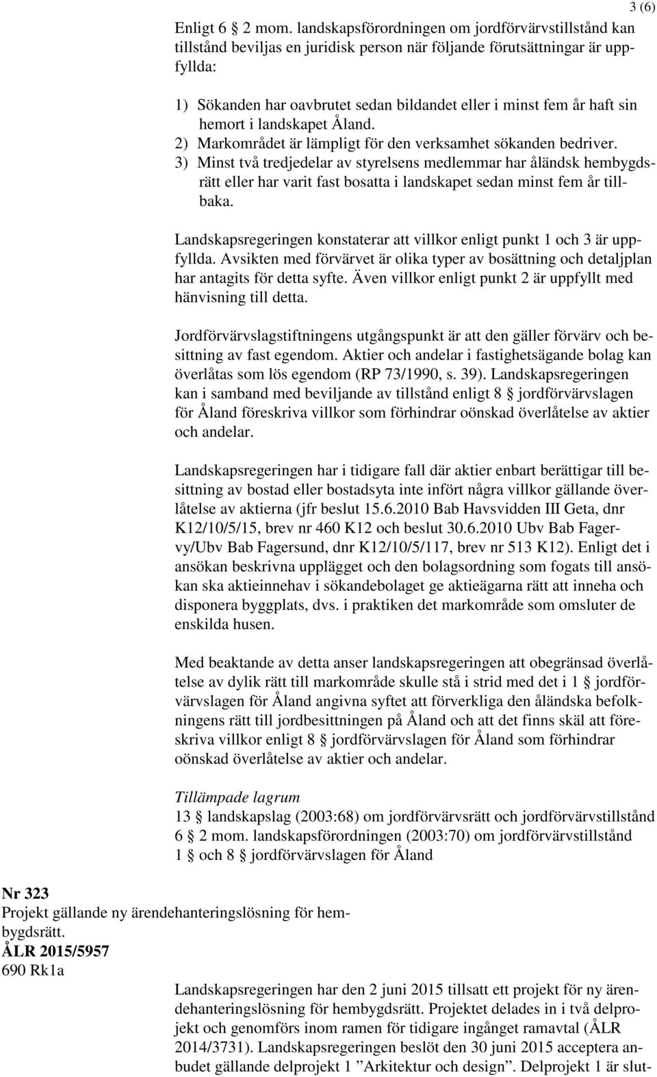 sin hemort i landskapet Åland. 2) Markområdet är lämpligt för den verksamhet sökanden bedriver.