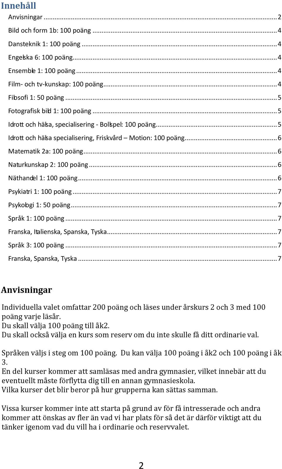 .. 6 Naturkunskap 2: 100 poäng... 6 Näthandel 1: 100 poäng... 6 Psykiatri 1: 100 poäng... 7 Psykologi 1: 50 poäng... 7 Språk 1: 100 poäng... 7 Franska, Italienska, Spanska, Tyska.