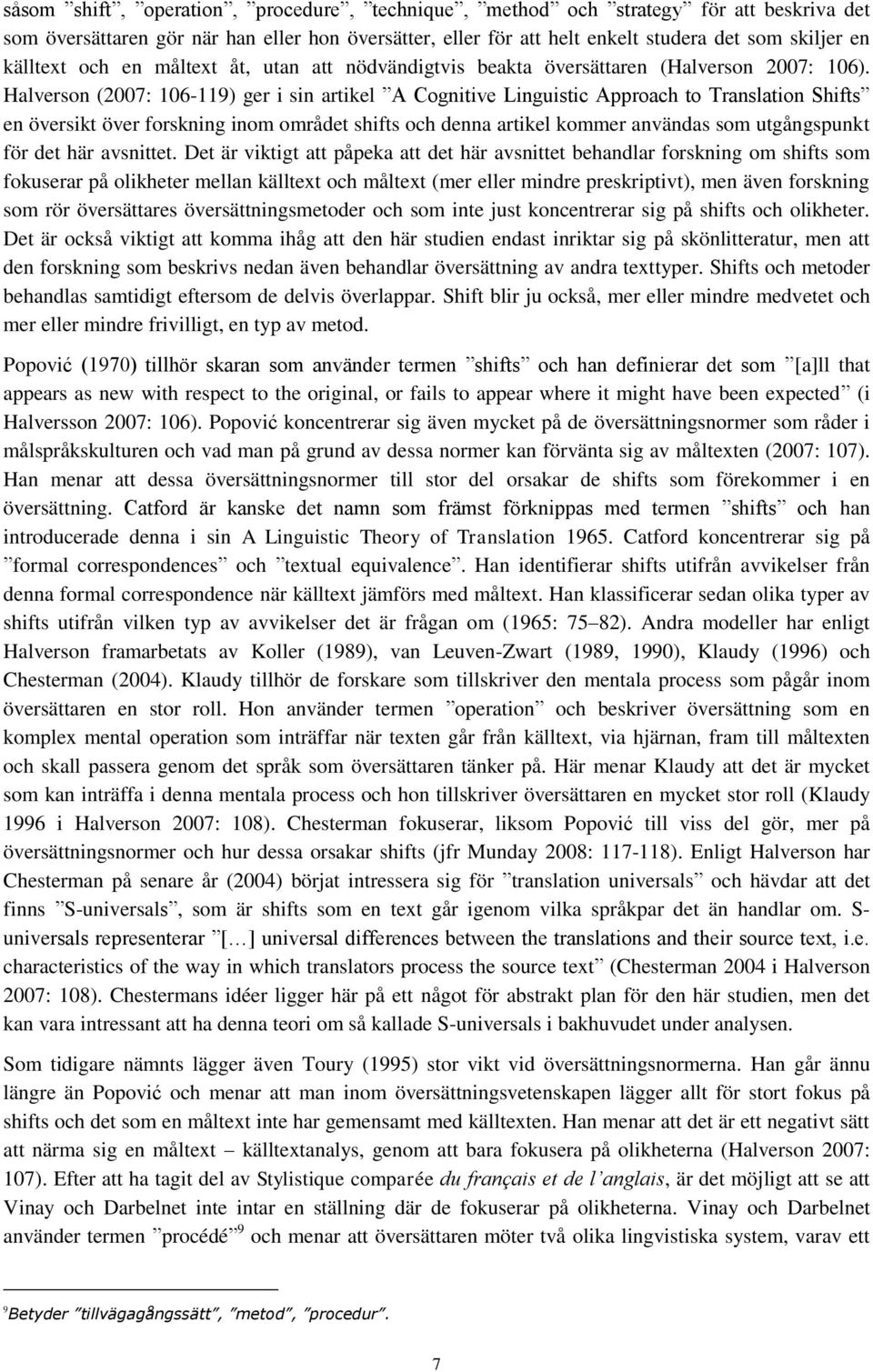 Halverson (2007: 106-119) ger i sin artikel A Cognitive Linguistic Approach to Translation Shifts en översikt över forskning inom området shifts och denna artikel kommer användas som utgångspunkt för