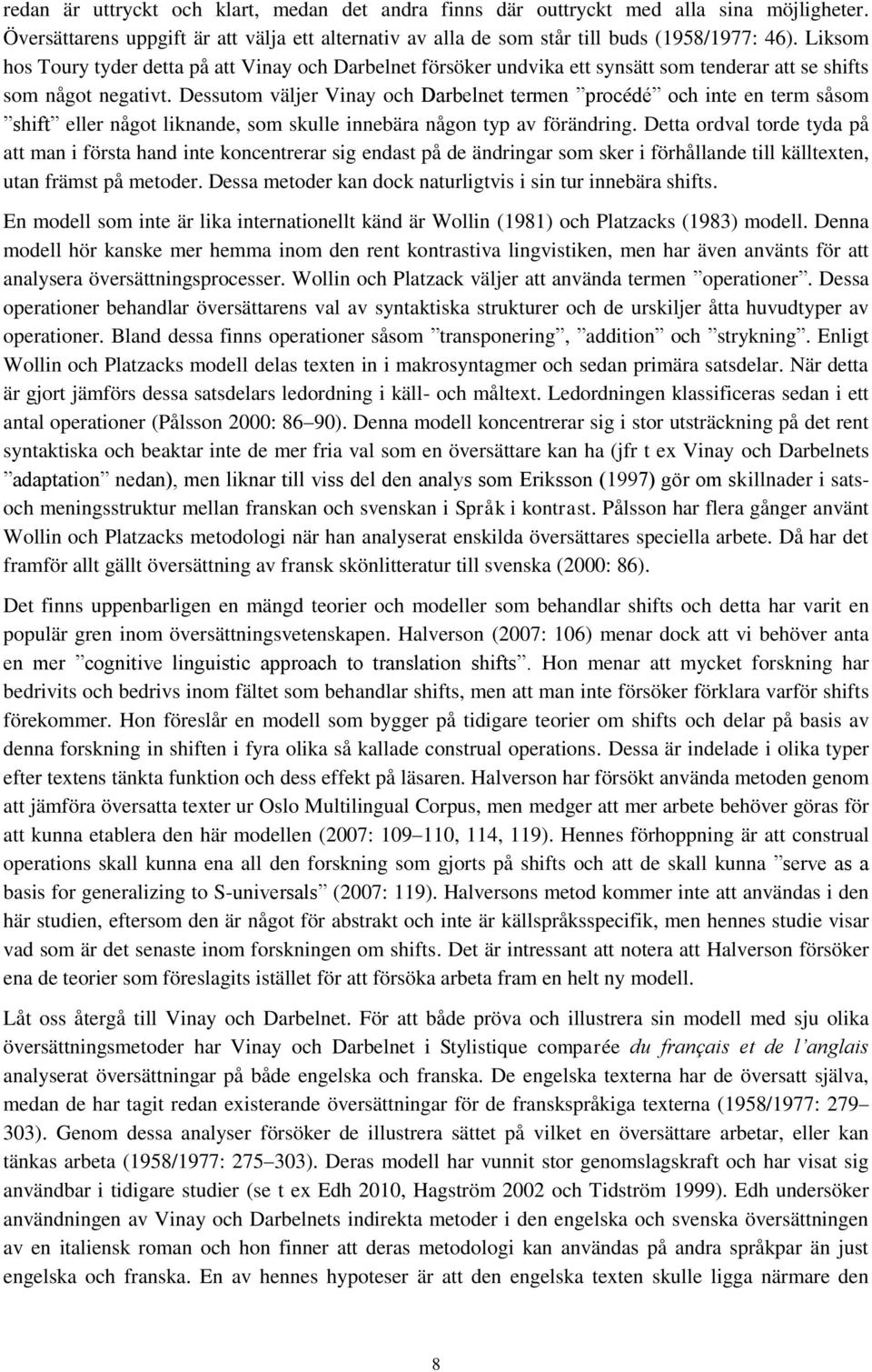 Dessutom väljer Vinay och Darbelnet termen procédé och inte en term såsom shift eller något liknande, som skulle innebära någon typ av förändring.