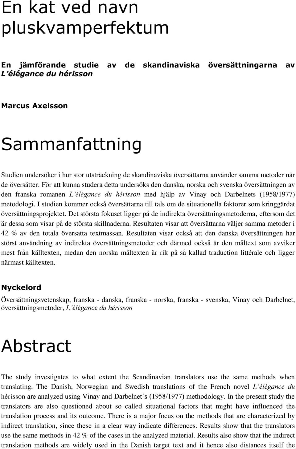 För att kunna studera detta undersöks den danska, norska och svenska översättningen av den franska romanen L élégance du hérisson med hjälp av Vinay och Darbelnets (1958/1977) metodologi.