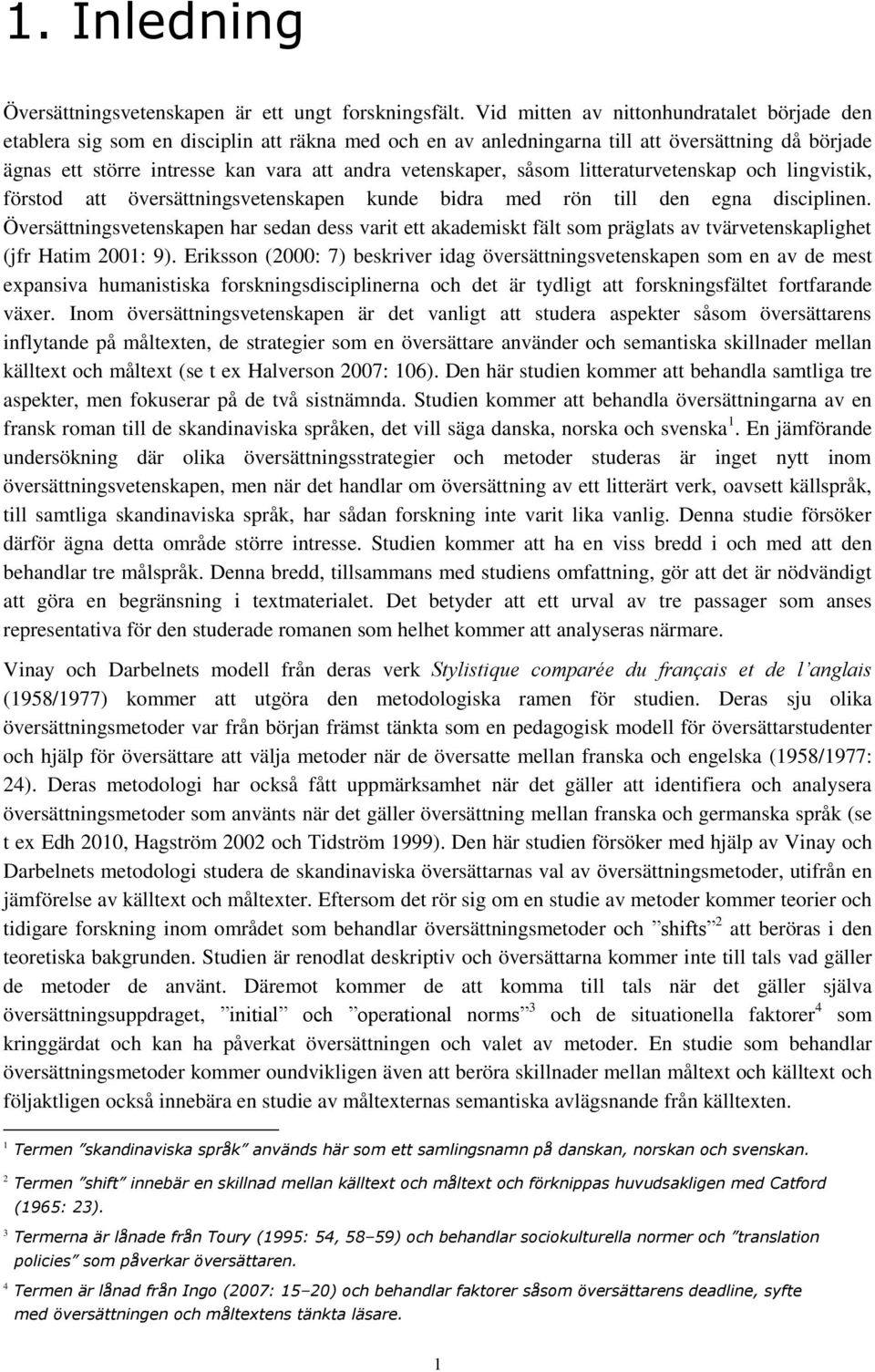 vetenskaper, såsom litteraturvetenskap och lingvistik, förstod att översättningsvetenskapen kunde bidra med rön till den egna disciplinen.