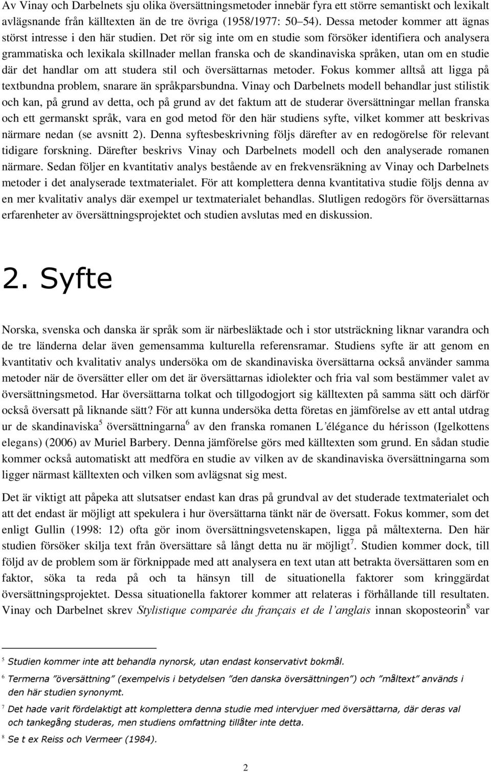 Det rör sig inte om en studie som försöker identifiera och analysera grammatiska och lexikala skillnader mellan franska och de skandinaviska språken, utan om en studie där det handlar om att studera