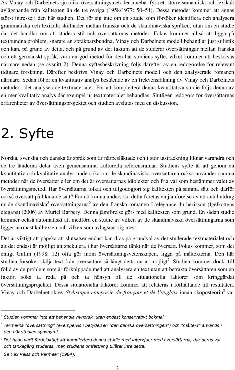 Det rör sig inte om en studie som försöker identifiera och analysera grammatiska och lexikala skillnader mellan franska och de skandinaviska språken, utan om en studie där det handlar om att studera